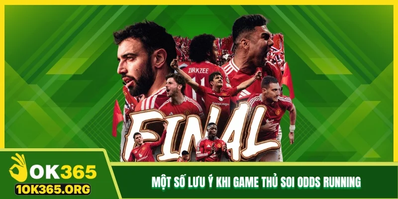 Một số lưu ý khi game thủ soi odds Running Một số lưu ý khi game thủ soi odds Running