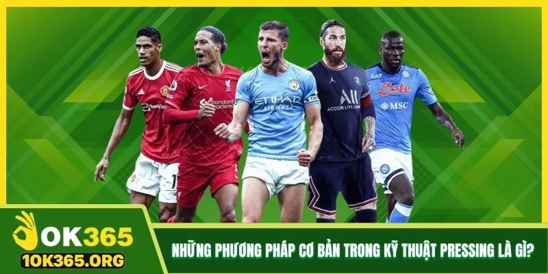 Những phương pháp cơ bản trong kỹ thuật Pressing là gì? Những phương pháp cơ bản trong kỹ thuật Pressing là gì?