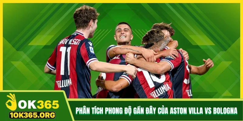 Phân tích phong độ gần đây của Aston Villa vs Bologna Phân tích phong độ gần đây của Aston Villa vs Bologna