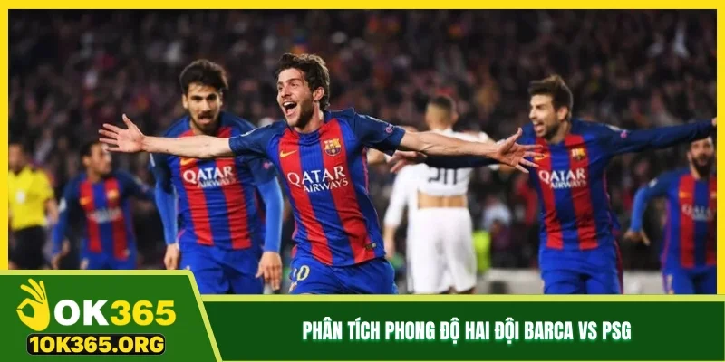 Phân tích phong độ hai đội Barca vs PSG Phân tích phong độ hai đội Barca vs PSG