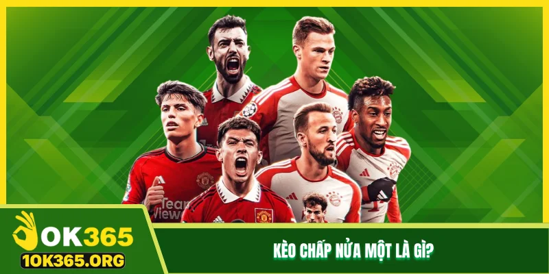 Kèo chấp nửa một là gì? Kèo chấp nửa một là gì?