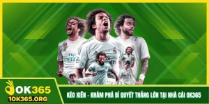 Kèo Xiên - Khám Phá Bí Quyết Thắng Lớn Tại Nhà Cái Ok365