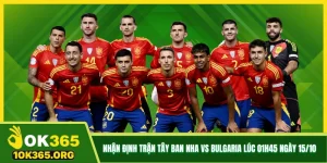 Nhận Định Trận Tây Ban Nha Vs Bulgaria Lúc 01h45 Ngày 15/10