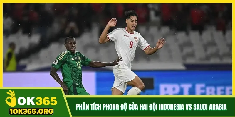 Phân tích phong độ của hai đội Indonesia vs Saudi Arabia Phân tích phong độ của hai đội Indonesia vs Saudi Arabia