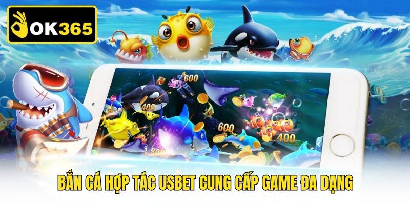 Bắn cá hợp tác Usbet cung cấp game đa dạng