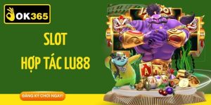 Slot Hợp Tác Lu88 Tại Ok365 - Điểm Đến Quay Hũ Hấp Dẫn