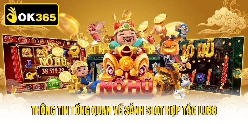 Thông tin tổng quan về sảnh Slot hợp tác Lu88