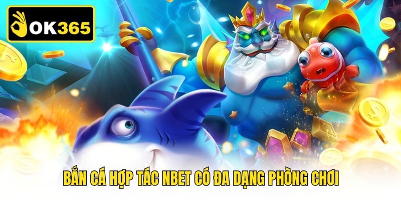 Bắn cá hợp tác Nbet có đa dạng phòng chơi