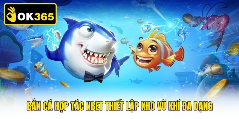 Bắn cá hợp tác Nbet thiết lập kho vũ khí đa dạng