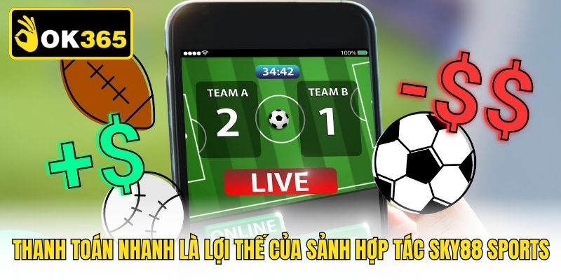 Thanh toán nhanh là lợi thế của sảnh hợp tác Sky88 Sports