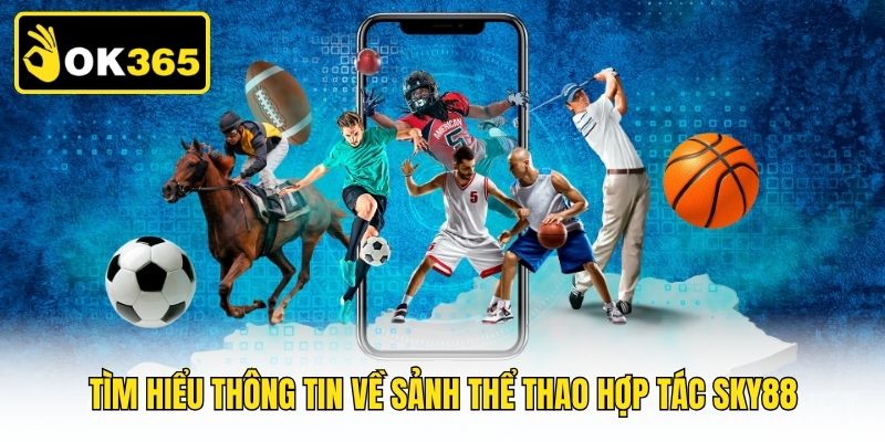 Tìm hiểu thông tin về sảnh thể thao hợp tác Sky88